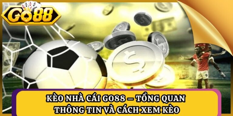 Kèo Nhà Cái GO88 – Tổng Quan Thông Tin Và Cách Xem Kèo